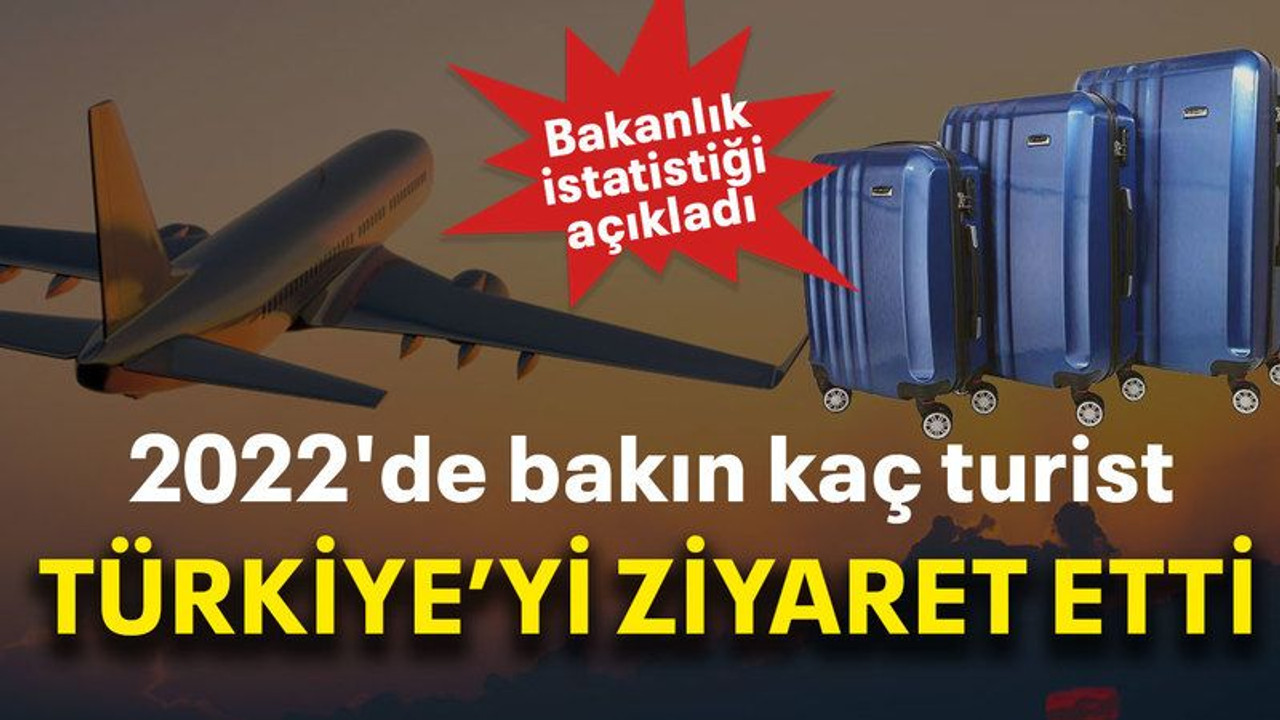 2022'de bakın kaç turist Türkiye’yi ziyaret etti